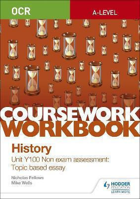 Ocr A-level History Coursework Workbook Unit Y100 non Exam Assessment Topic Based Essay Mike Wells Hodder Education Ocr A-level History Coursework Workbook Unit Y100 non Exam Assessment Topic Based Essay Mike Wells Hodder Education