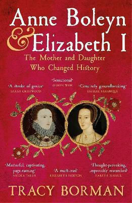 Anne Boleyn Elizabeth I The Mother And Daughter Who Changed History Tracy Borman Paperback