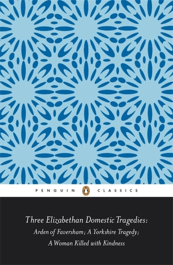 Three Elizabethan Domestic Tragedies Arden Of Faversham A Yorkshire Tragedy A Woman Killed With Kindness Thomas Heywood