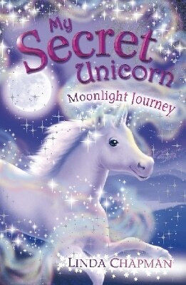 My Secret Unicorn Moonlight Journey Linda Chapman My Secret Unicorn Moonlight Journey Linda Chapman