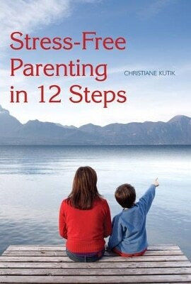 Stress-free Parenting In 12 Steps Christiane Kutik