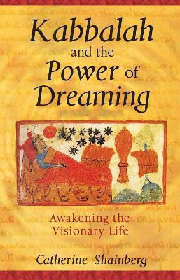 Kabbalah And the Power of Dreaming Awakening the Visionary Life Catherine Shainberg