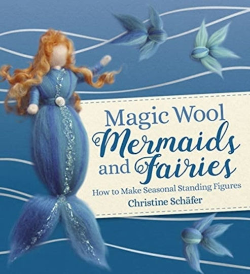Magic Wool Mermaids And Fairies How To Make Seasonal Standing Figures Christine Schäfer