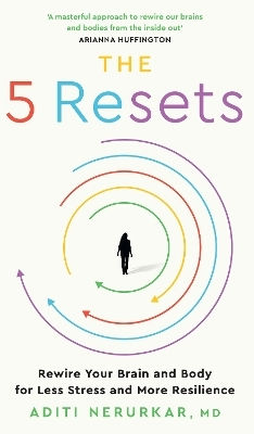 The 5 Resets Rewire Your Brain And Body For Less Stress And More Resilience Dr Aditi Nerurkar