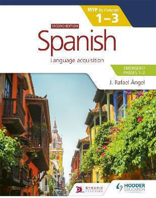 Spanish for the Ib Myp 1-3 Emergent/phases 1-2 Myp by Concept Second Edition by Concept J Rafael Angel Hodder Education