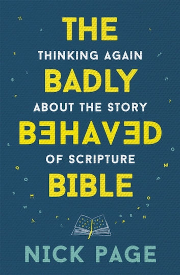 The Badly Behaved Bible Thinking Again About The Story Of Scripture Nick Page Faith 0513 The Badly Behaved Bible Thinking Again About The Story Of Scripture Nick Page Faith 0513