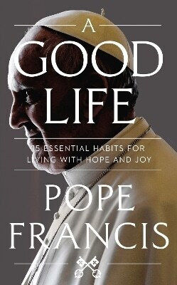 A Good Life Pope Francis 0430