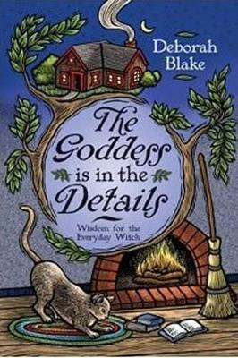 The Goddess Is In The Details Wisdom For The Everyday Witch Deborah Blake Publications,u.s