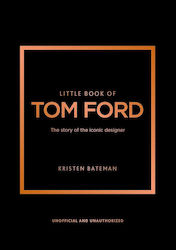 Little Book Of Tom Ford The Story Of The Iconic Designer