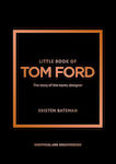 Little Book Of Tom Ford The Story Of The Iconic Designer