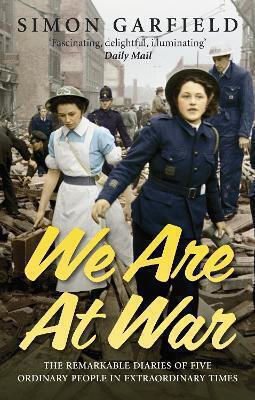 We Are At War The Diaries Of Five Ordinary People In Extraordinary Times Simon Garfield