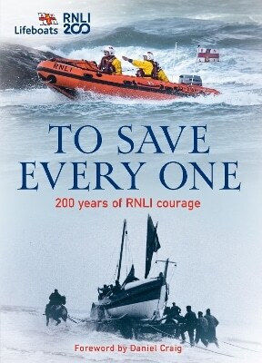 To Save Every One 200 Years Of Rnli Courage The Rnli