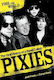 Fool The World The Oral History Of A Band Called Pixies Josh Frank