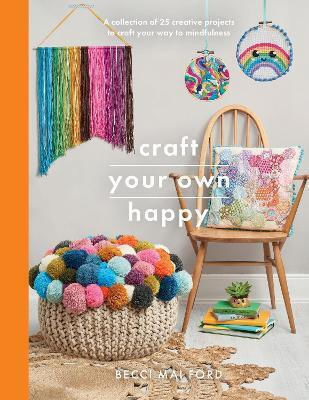 Craft Your Own Happy: A Collection Of 25 Creative Projects To Craft Your Way To Mindfulness Becci Mai Ford White Owl Craft Your Own Happy: A Collection Of 25 Creative Projects To Craft Your Way To Mindfulness Becci Mai Ford White Owl