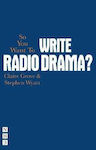 So You Want To Write Radio Drama? Stephen Wyatt Nick Hern Books