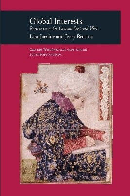 Globale Interessen: Renaissancekunst zwischen Ost und West Lisa Jardine Reaction Books