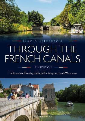 Through The French Canals: The Complete Planning Guide To Cruising The French Waterways David Jefferson Adlard Coles Nautical 0616