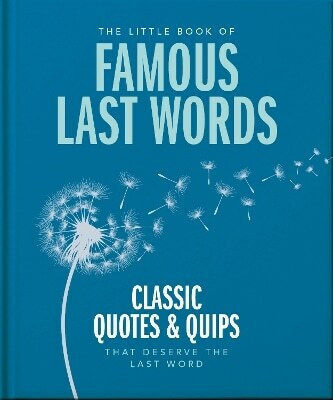 The Little Book Of Famous Last Words: Classic Quotes And Quips That Deserve The Last Word Orange Hippo! Oh