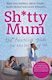 Sh*tty Mum: The Parenting Guide For The Rest Of Us Laurie Kilmartin Paperback 2013