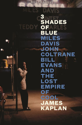 3 Shades of Blue : Miles Davis, John Coltrane, Bill Evans & the Lost Empire of Cool