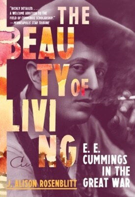The Beauty Of Living E E Cummings In The Great War J Alison Rosenblitt 1217