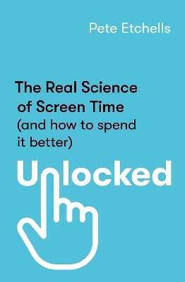 Unlocked the Real Science of Screen Time And How to Spend it Better Pete Etchells Books 0326
