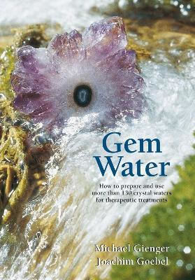 Gem Water How To Prepare And Use More Than 130 Crystal Waters For Therapeutic Treatments Joachim Goebel Ltd Gem Water How To Prepare And Use More Than 130 Crystal Waters For Therapeutic Treatments Joachim Goebel Ltd