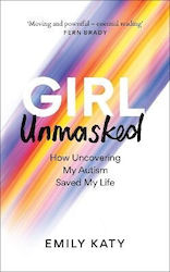 Girl Unmasked How Uncovering My Autism Saved My Life Emily Katy 0326
