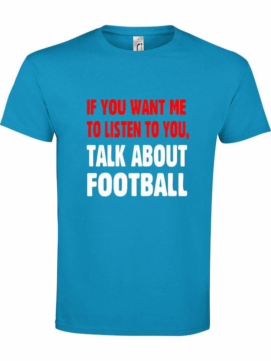 If You Want Me To Listen To You, Talk About Football T-shirt Bărbătesc cu Mânecă Scurtă Aqua