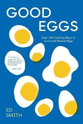 Good Eggs Over 100 Cracking Ways To Cook And Elevate Eggs Ed Smith Ltd
