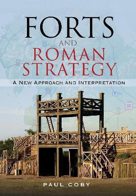 Forts And Roman Strategy A New Approach And Interpretation Paul Coby