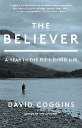 The Believer A Year In The Fly Fishing Life David Coggins