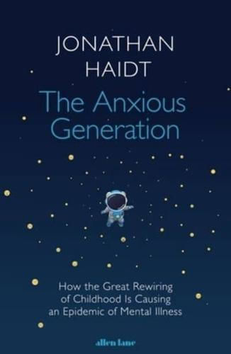 The Anxious Generation, How The Great Rewiring Of Childhood Is Causing An Epidemic Of Mental Illness The Anxious Generation, How The Great Rewiring Of Childhood Is Causing An Epidemic Of Mental Illness
