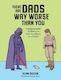 There Are Dads Way Worse Than You Unimpeachable Evidence Of Your Excellence As A Father Glenn Boozan Adult 0409