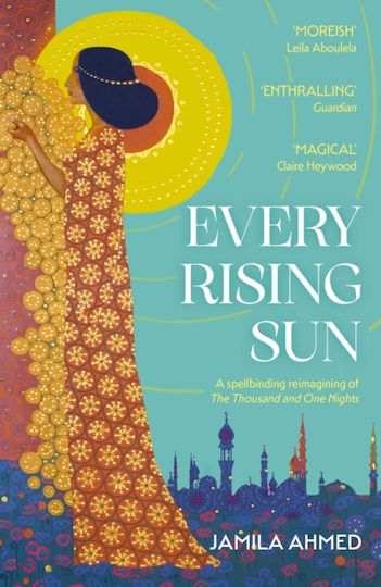 Every Rising Sun A Spellbinding Reimagining Of The Thousand And One Nights Jamila Ahmed 0709