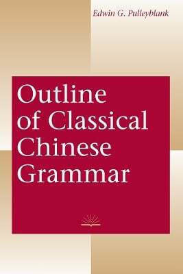 Outline Of Classical Chinese Grammar Edwin G Pulleyblank University Of British Press