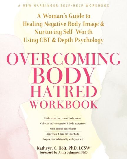 Overcoming Body Hatred Workbook A Woman’s Guide To Healing Negative Body Image And Nurturing Self-worth Using Cbt And Depth Psychology Kathryn C Holt Lcsw