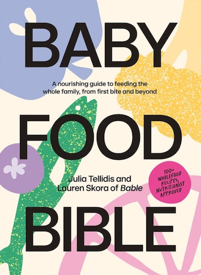 Baby Food Bible A Nourishing Guide To Feeding Your Family From First Bite And Beyond Lauren Skora