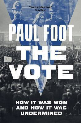 The Vote How It Was Won And How It Was Undermined Paul Foot 0903