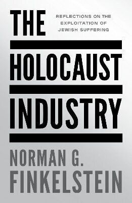 The Holocaust Industry Reflections On The Exploitation Of Jewish Suffering Norman G Finkelstein 0903