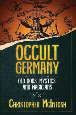 Occult Germany Old Gods Mystics And Magicians Christopher Mcintosh
