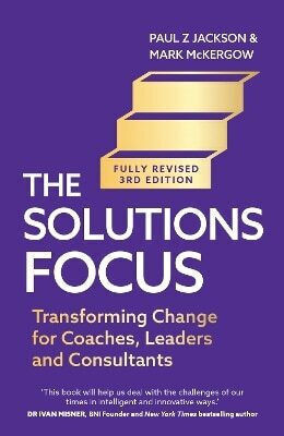The Solutions Focus 3rd Edition Transforming Change For Coaches Leaders And Consultants Mark Mckergow 0813