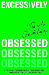 Excessively Obsessed find Your Passion Build Your Business Learn Your Limits Love Your Life Natasha Oakley Books
