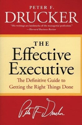 The Effective Executive The Definitive Guide To Getting The Right Things Done Peter F Drucker Publishers