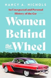 Women Behind The Wheel An Unexpected And Personal History Of The Car Nancy A Nichols