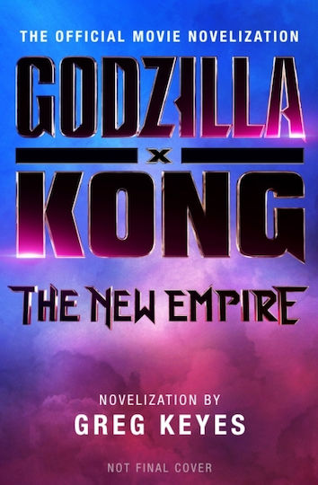 Godzilla X Kong the New Empire the Official Movie Novelization