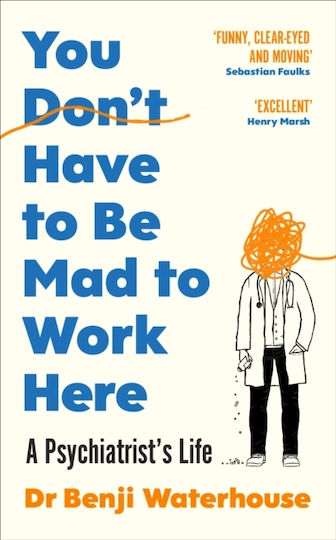 You Don't Have To Be Mad To Work Here A Psychiatrist’s Life Benji Waterhouse