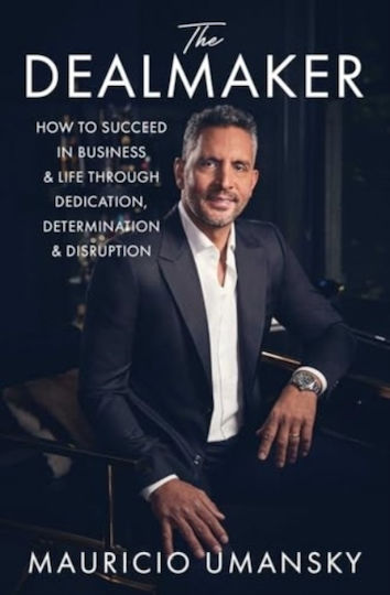 The Dealmaker How To Succeed In Business Life Through Dedication Determination Disruption Mauricio Umansky