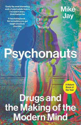 Psychonauts Drugs And The Making Of The Modern Mind Mike Jay 0521