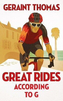 Great Rides According To G Geraint Thomas Publishing 0910